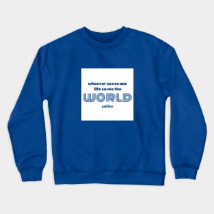 Whoever saves one life saves the world entire Crewneck Sweatshirt